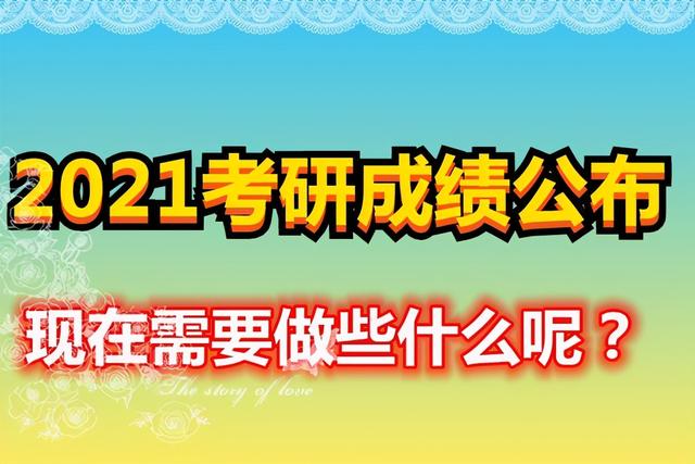 2021考研成绩公布，成绩终于出来了，现在需要做些什么呢？